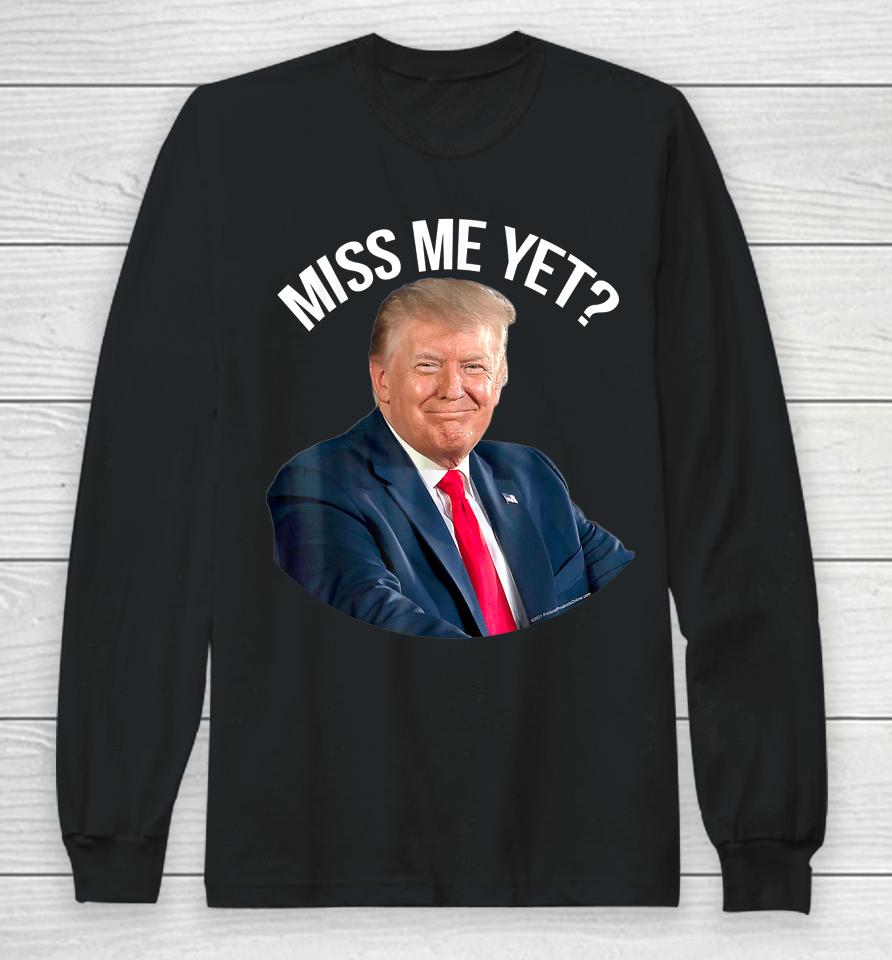President Donald Trump Miss Me Yet Funny Political 2024 Long Sleeve T-Shirt