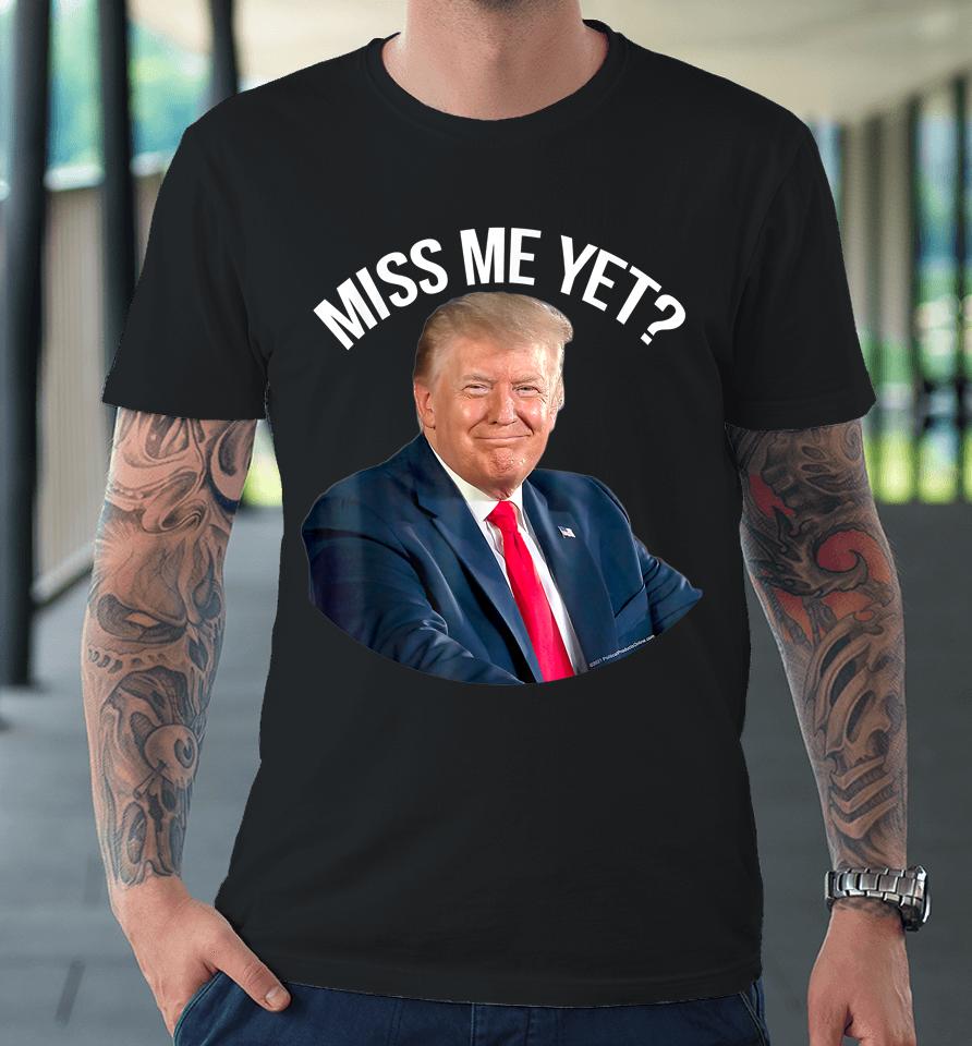 President Donald Trump Miss Me Yet Funny Political 2024 Premium T-Shirt