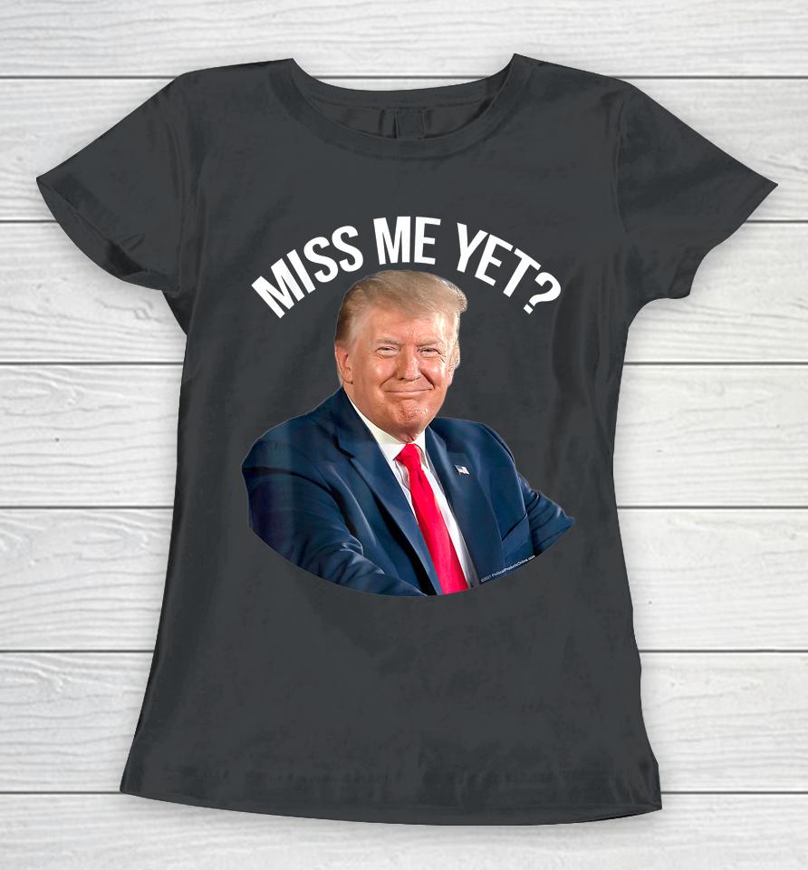 President Donald Trump Miss Me Yet Funny Political 2024 Women T-Shirt