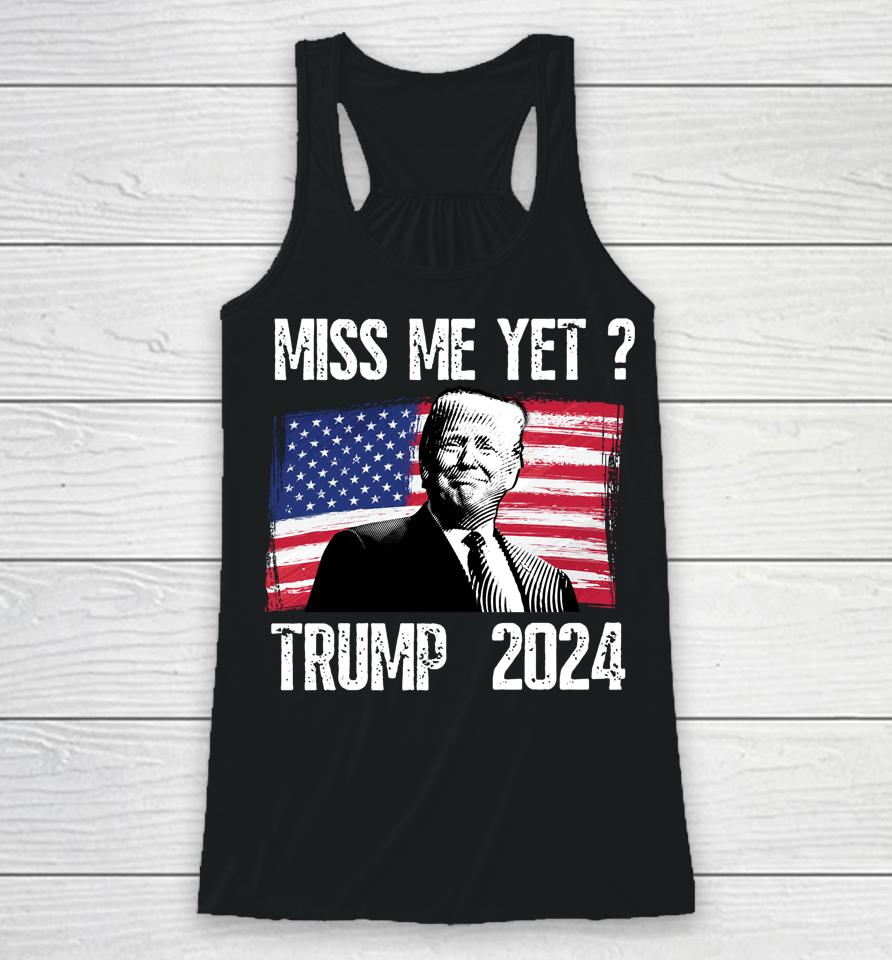 President Donald Trump Miss Me Yet Funny Political 2024 Racerback Tank