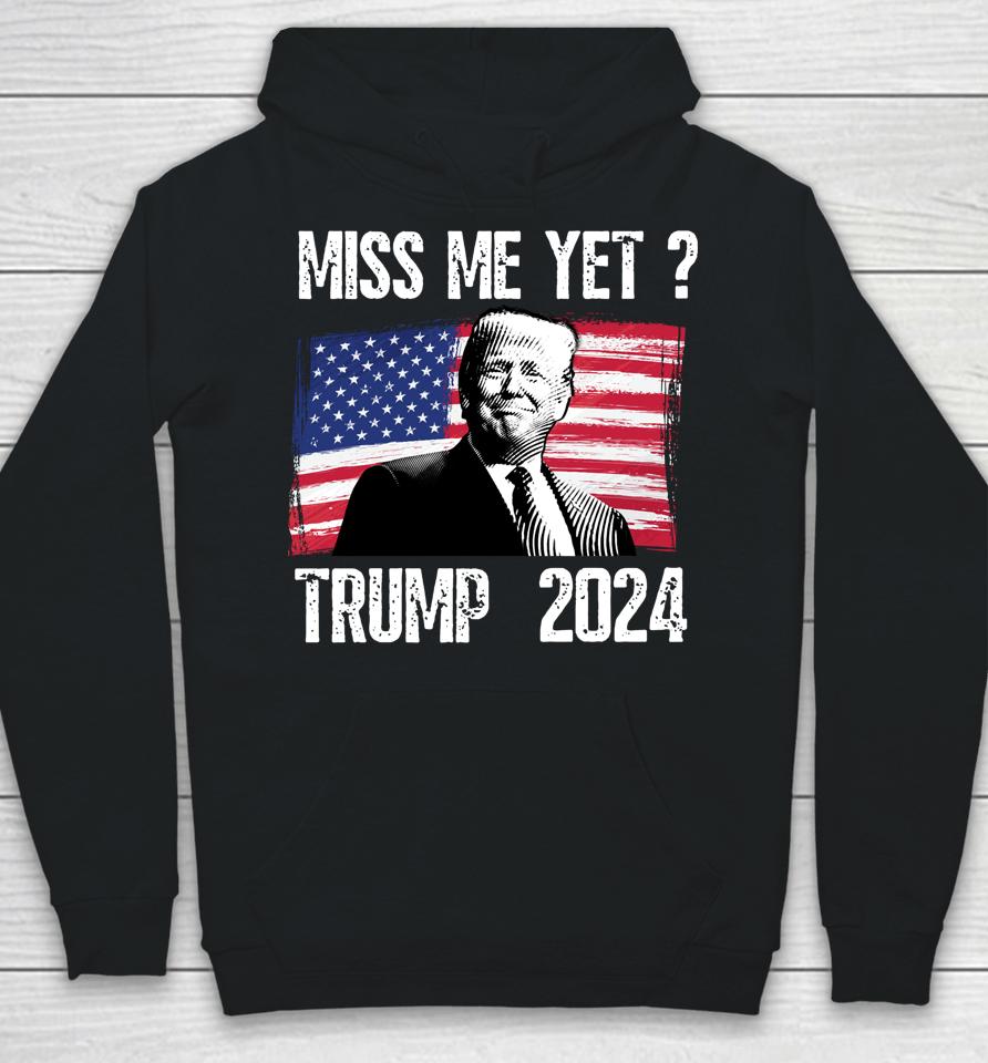 President Donald Trump Miss Me Yet Funny Political 2024 Hoodie