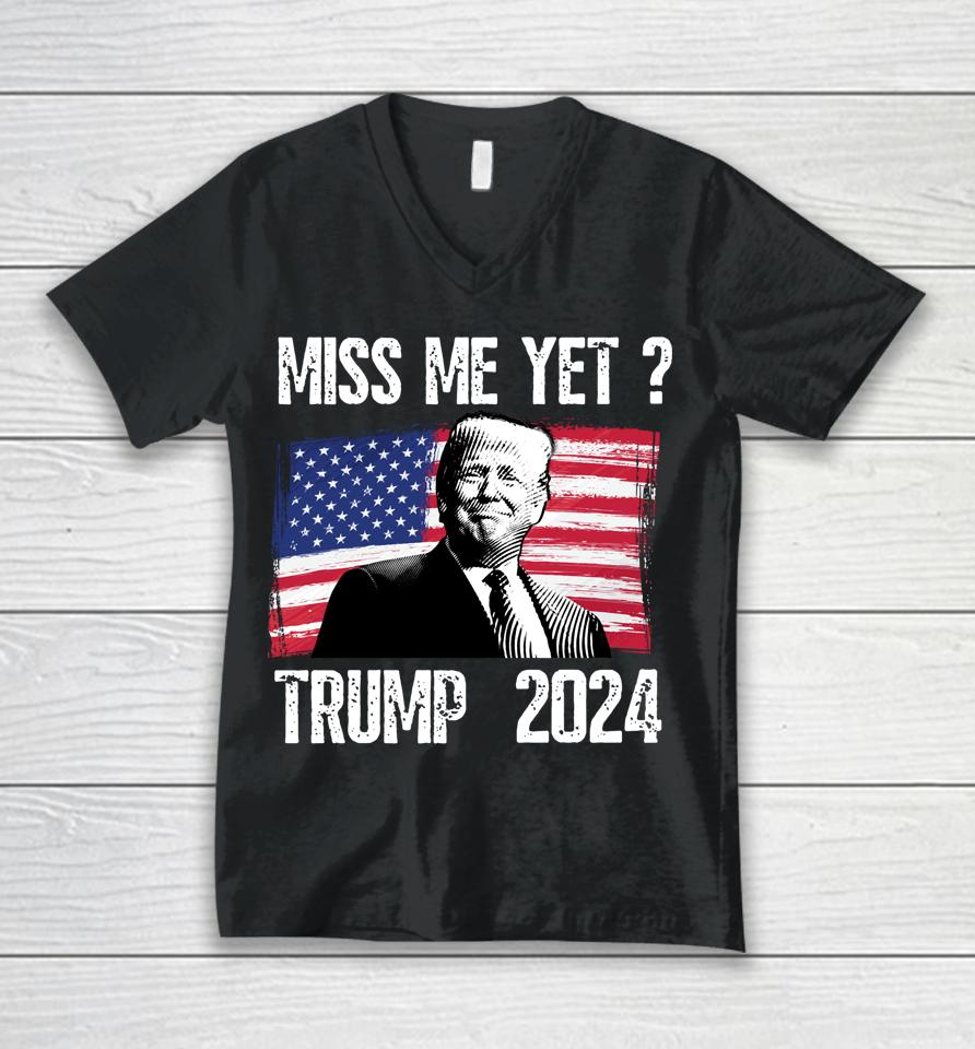 President Donald Trump Miss Me Yet Funny Political 2024 Unisex V-Neck T-Shirt