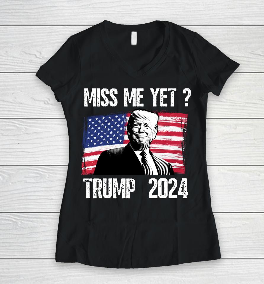 President Donald Trump Miss Me Yet Funny Political 2024 Women V-Neck T-Shirt