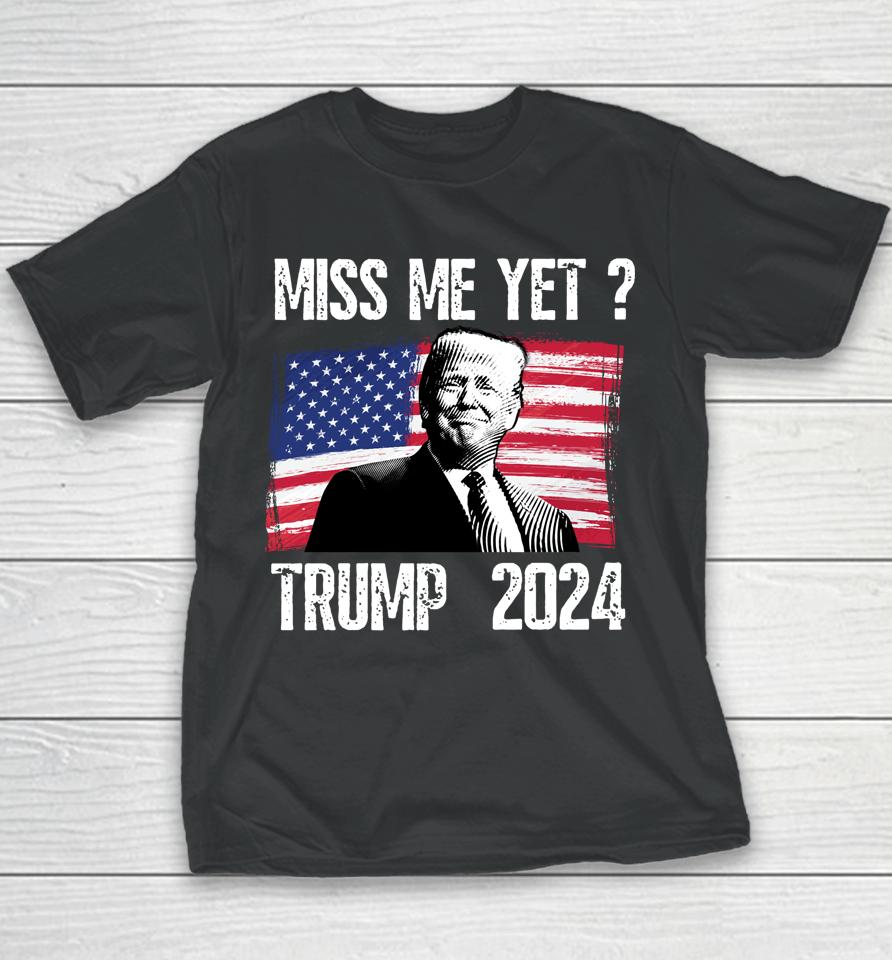 President Donald Trump Miss Me Yet Funny Political 2024 Youth T-Shirt