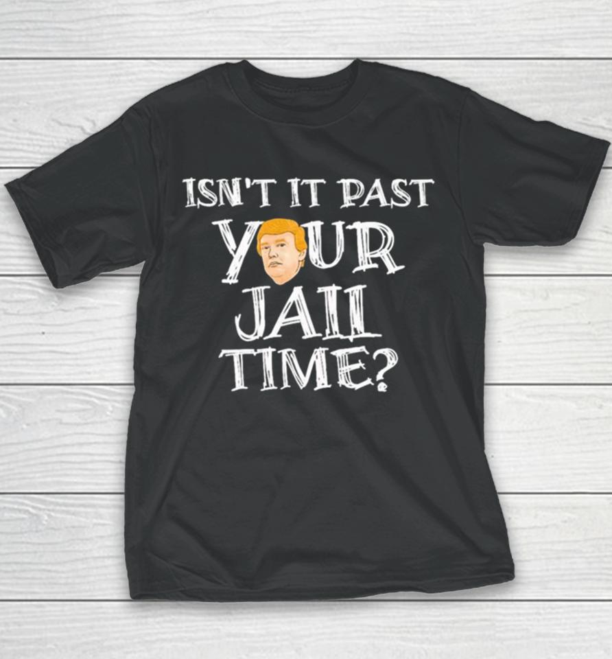 President Trump Isn’t It Past Your Jail Time Youth T-Shirt