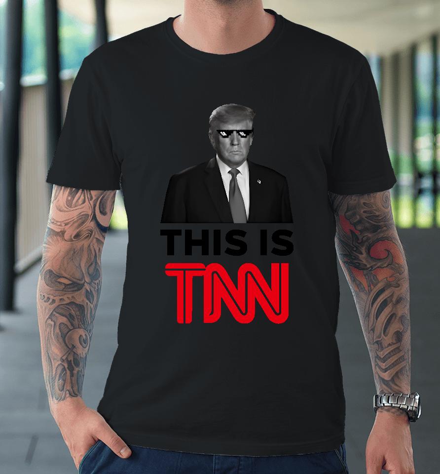President Trump This Is Tnn Premium T-Shirt