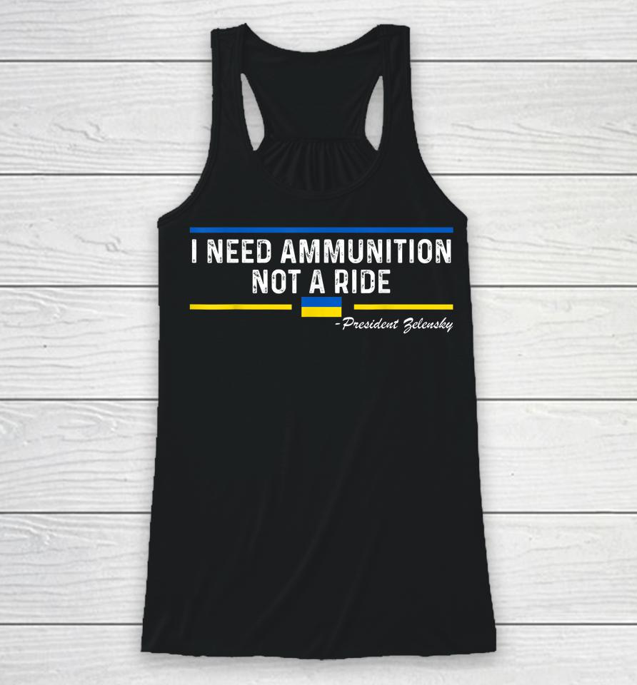 President Zelensky I Need Ammunition Not A Ride Ukraine Flag Racerback Tank