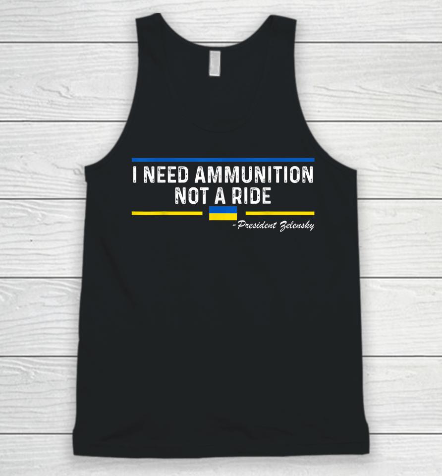 President Zelensky I Need Ammunition Not A Ride Ukraine Flag Unisex Tank Top