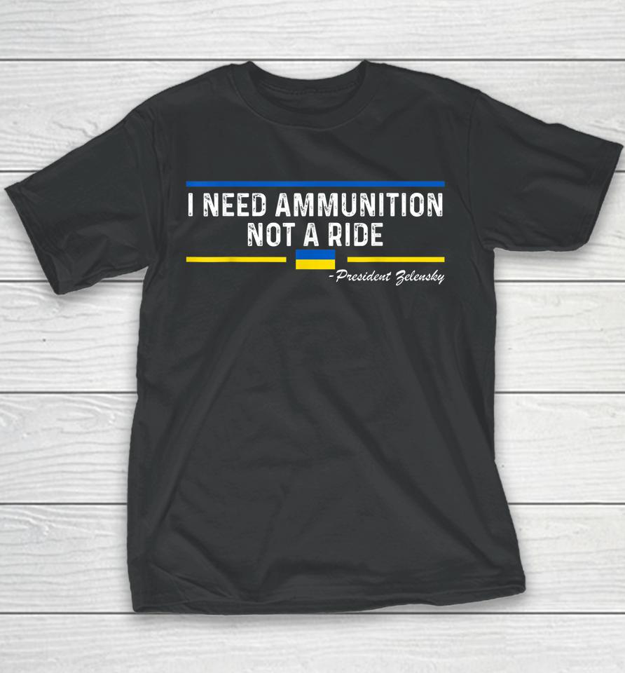 President Zelensky I Need Ammunition Not A Ride Ukraine Flag Youth T-Shirt