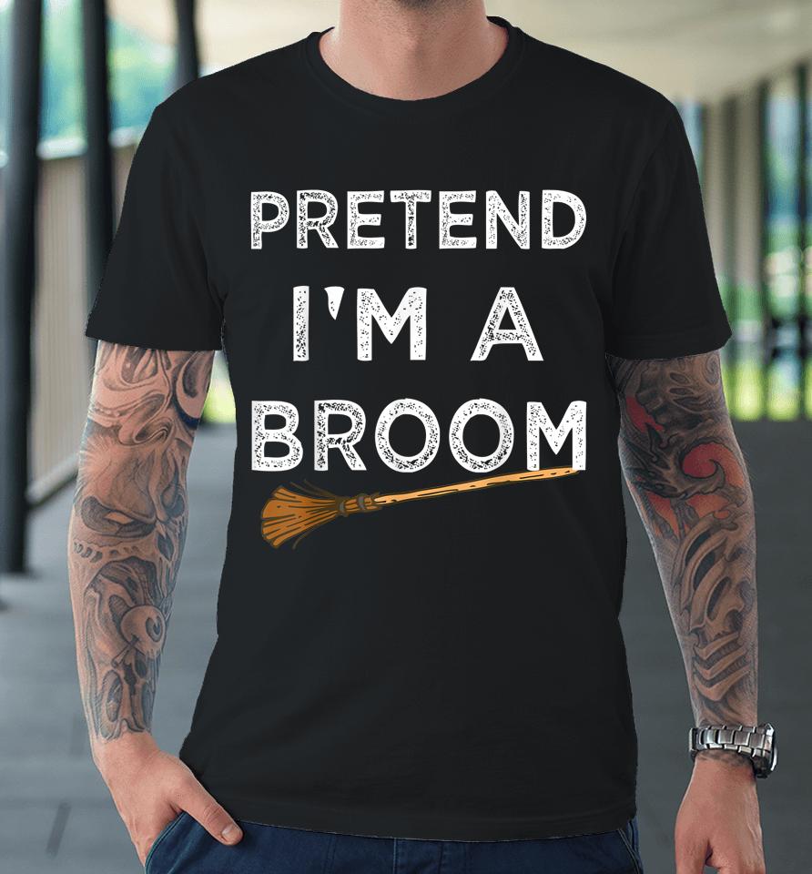 Pretend I'm A Broom Halloween Premium T-Shirt