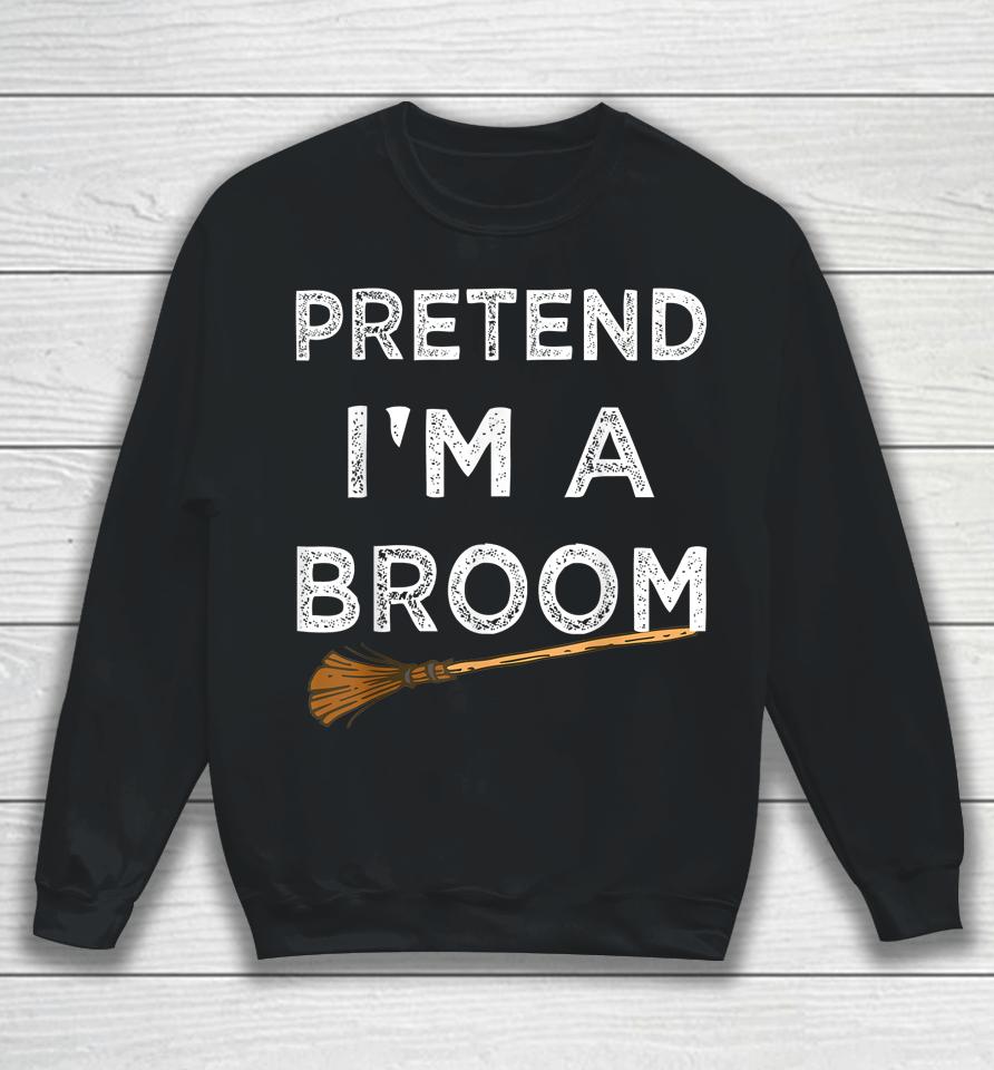 Pretend I'm A Broom Halloween Sweatshirt