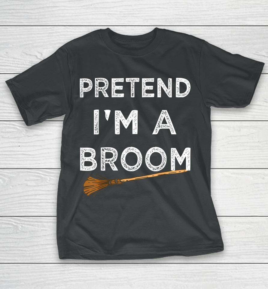 Pretend I'm A Broom Halloween T-Shirt