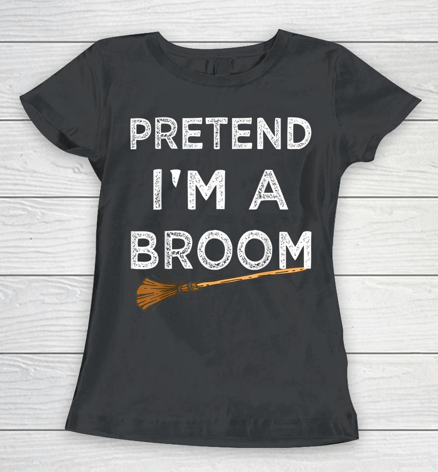 Pretend I'm A Broom Halloween Women T-Shirt