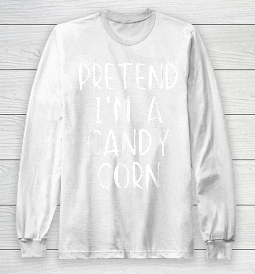 Pretend I'm A Candy Corn Halloween Long Sleeve T-Shirt