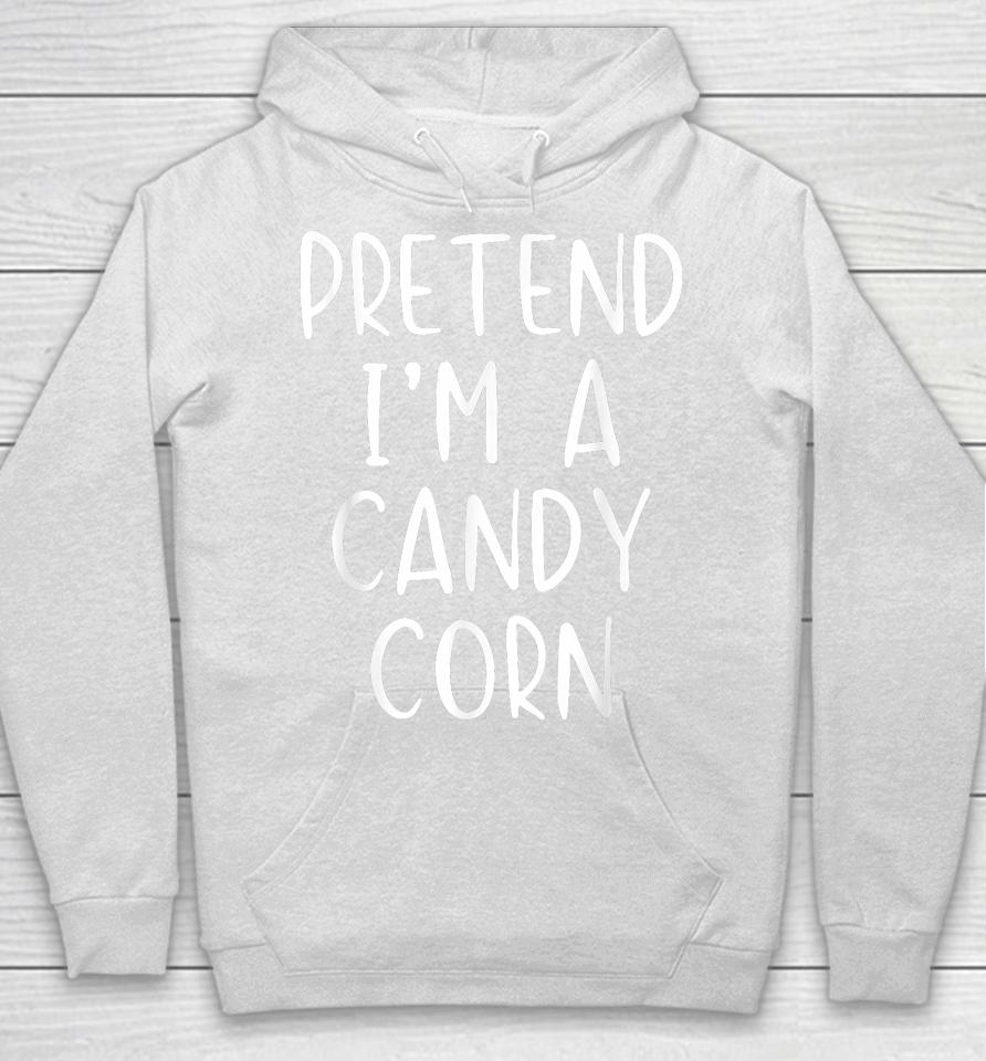 Pretend I'm A Candy Corn Halloween Hoodie