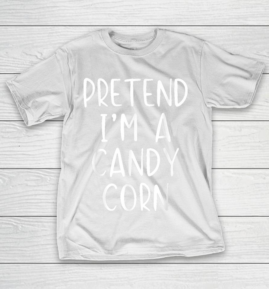 Pretend I'm A Candy Corn Halloween T-Shirt