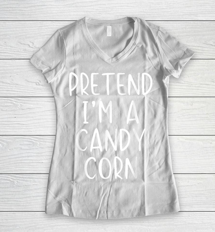 Pretend I'm A Candy Corn Halloween Women V-Neck T-Shirt