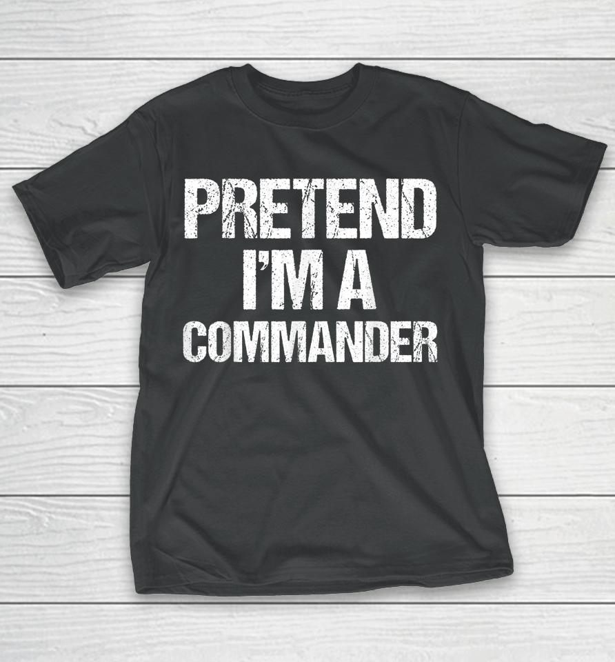 Pretend I'm A Commander Costume Funny Lazy Halloween T-Shirt