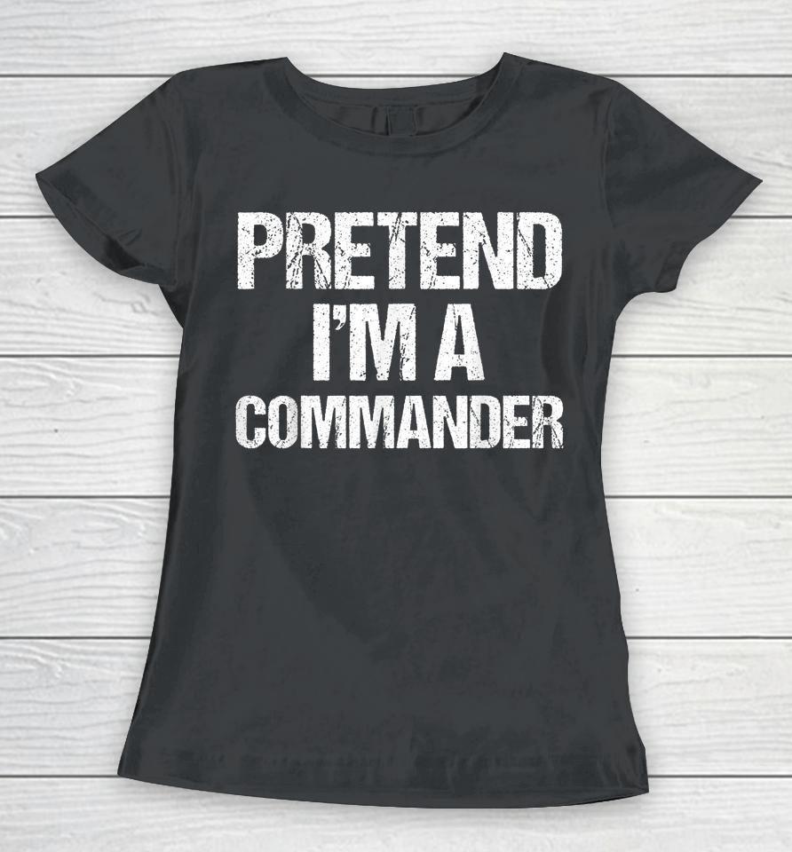Pretend I'm A Commander Costume Funny Lazy Halloween Women T-Shirt