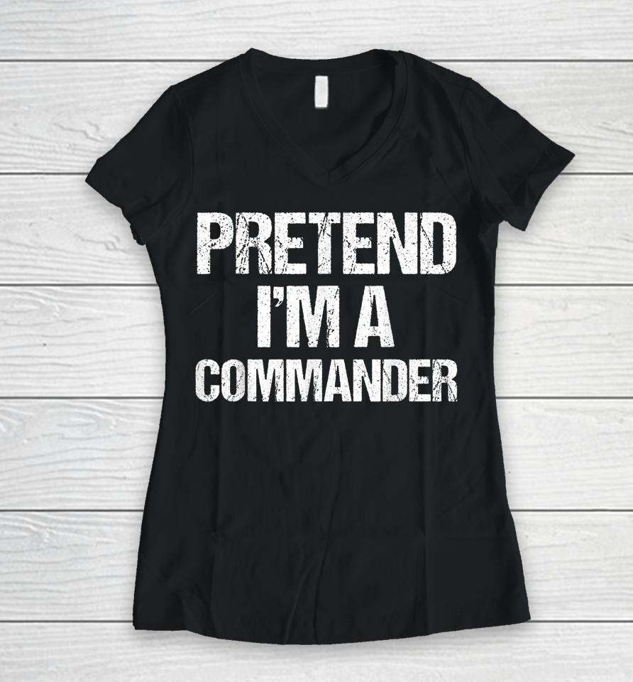 Pretend I'm A Commander Costume Funny Lazy Halloween Women V-Neck T-Shirt