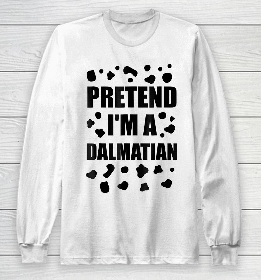 Pretend I'm A Dalmatian Costume Halloween Diy Costume Gifts Long Sleeve T-Shirt