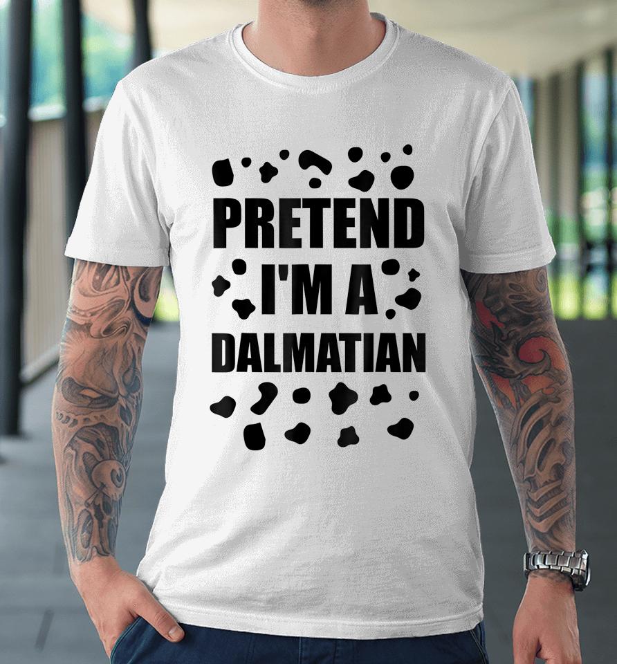 Pretend I'm A Dalmatian Costume Halloween Diy Costume Gifts Premium T-Shirt