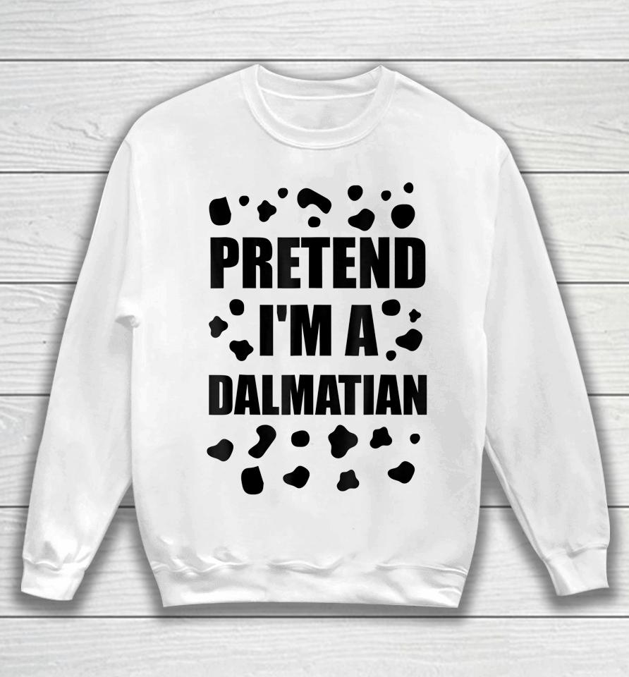 Pretend I'm A Dalmatian Costume Halloween Diy Costume Gifts Sweatshirt