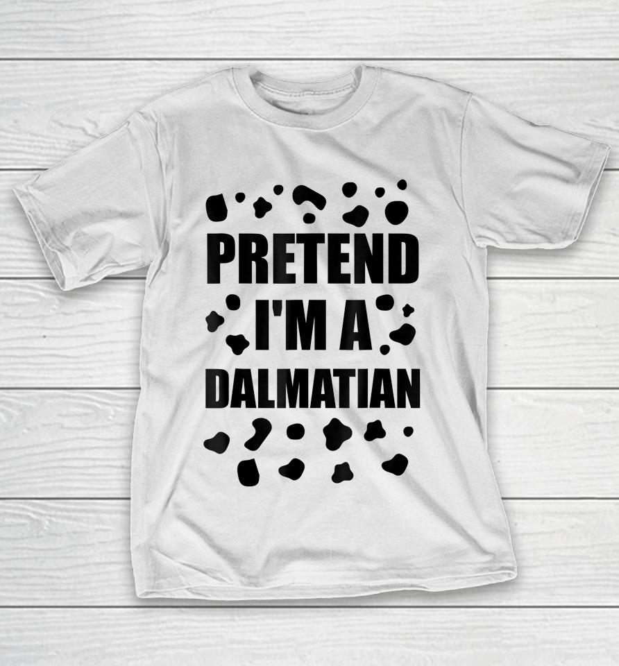 Pretend I'm A Dalmatian Costume Halloween Diy Costume Gifts T-Shirt