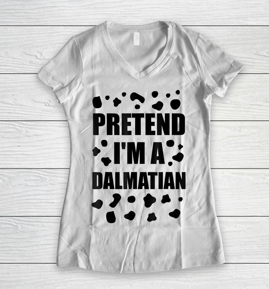 Pretend I'm A Dalmatian Costume Halloween Diy Costume Gifts Women V-Neck T-Shirt
