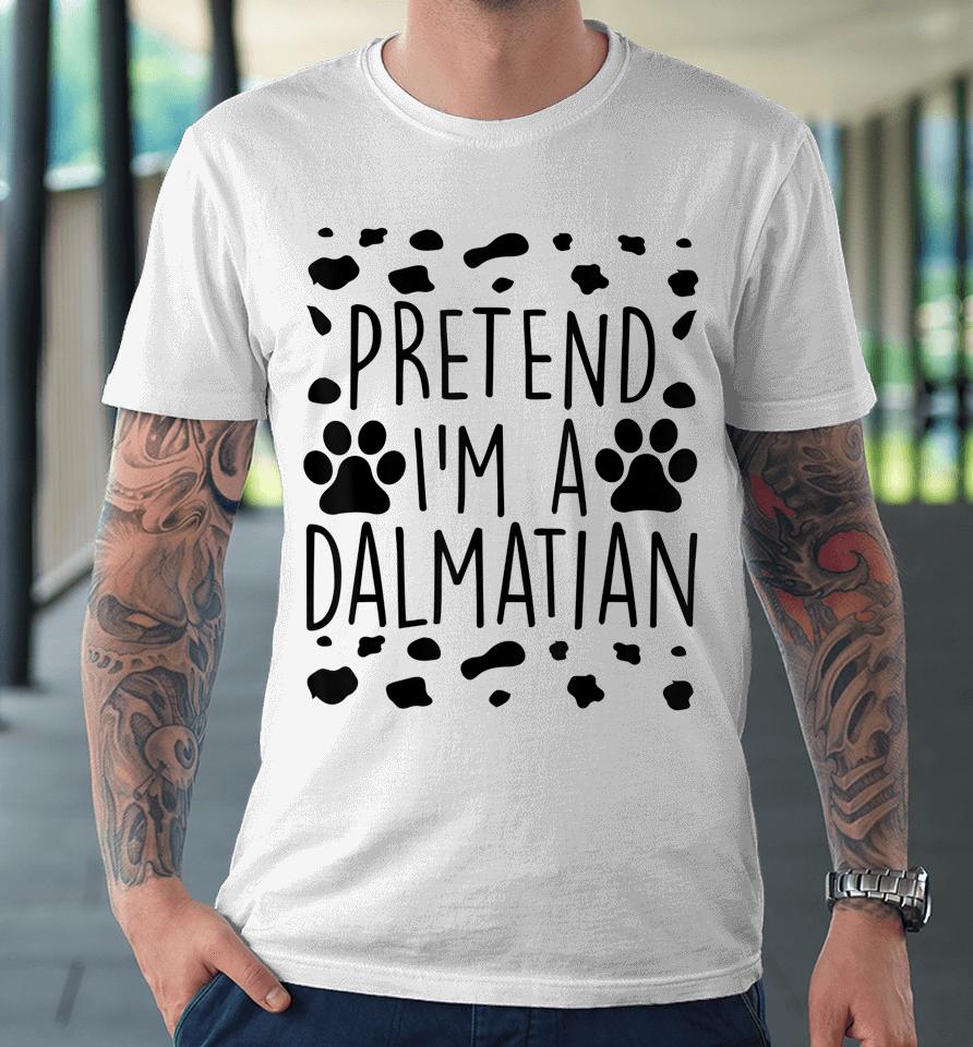 Pretend I'm A Dalmatian Premium T-Shirt