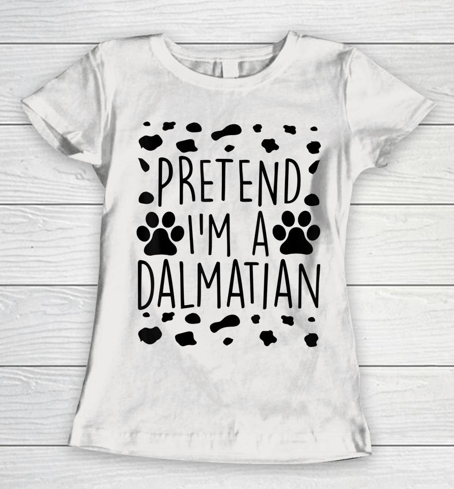 Pretend I'm A Dalmatian Women T-Shirt