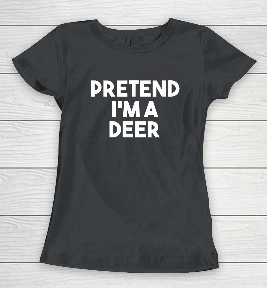 Pretend I'm A Deer Funny Halloween Women T-Shirt