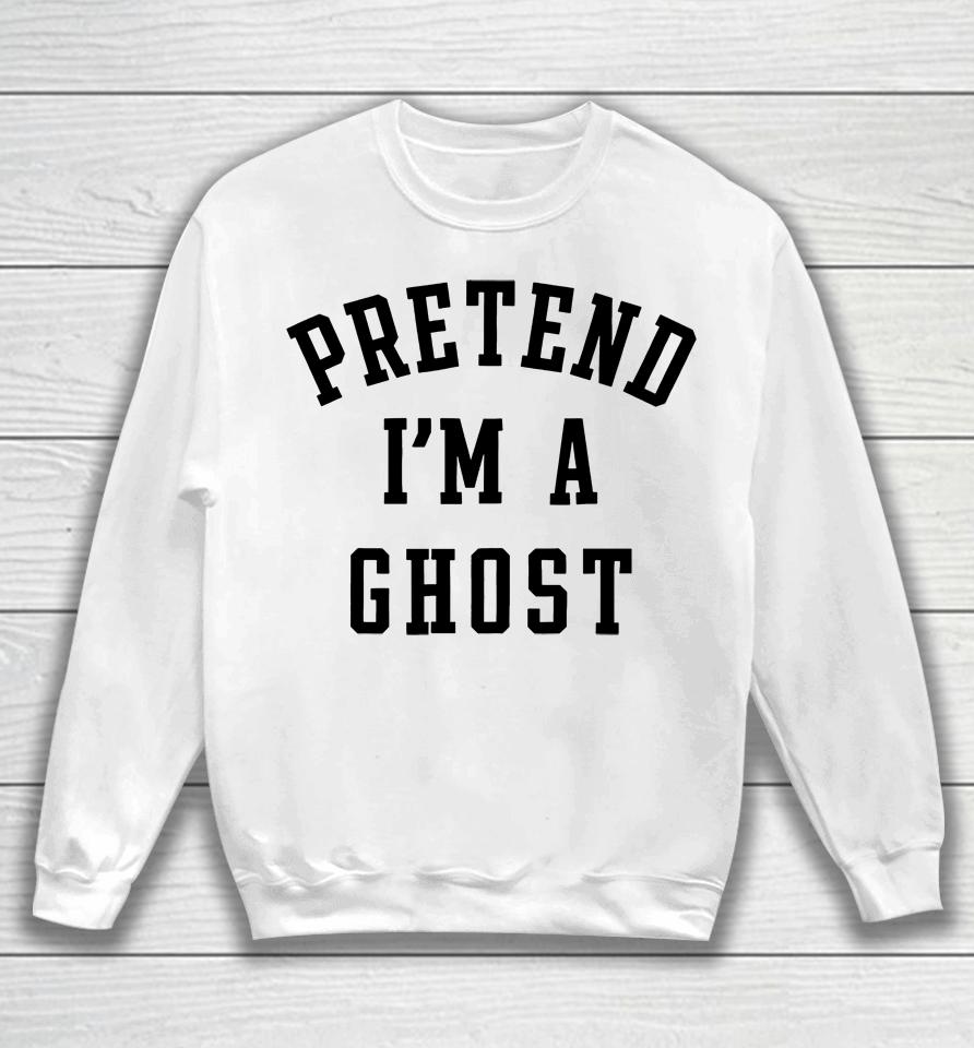 Pretend I'm A Ghost Sweatshirt