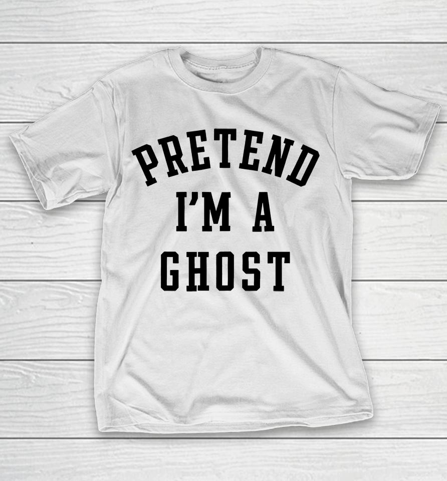Pretend I'm A Ghost T-Shirt