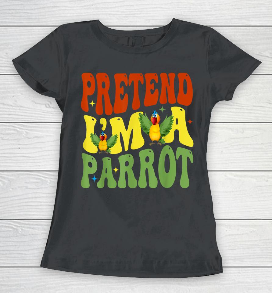 Pretend I'm A Parrot Funny Lazy Halloween Women T-Shirt