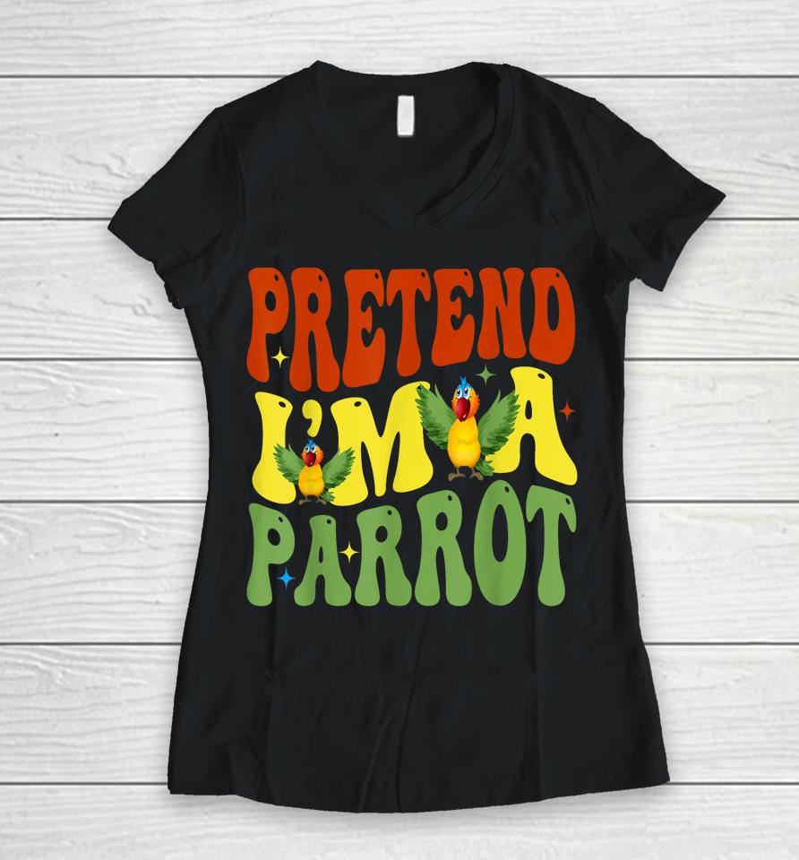Pretend I'm A Parrot Funny Lazy Halloween Women V-Neck T-Shirt