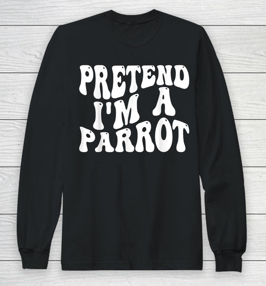 Pretend I'm A Parrot Halloween Long Sleeve T-Shirt