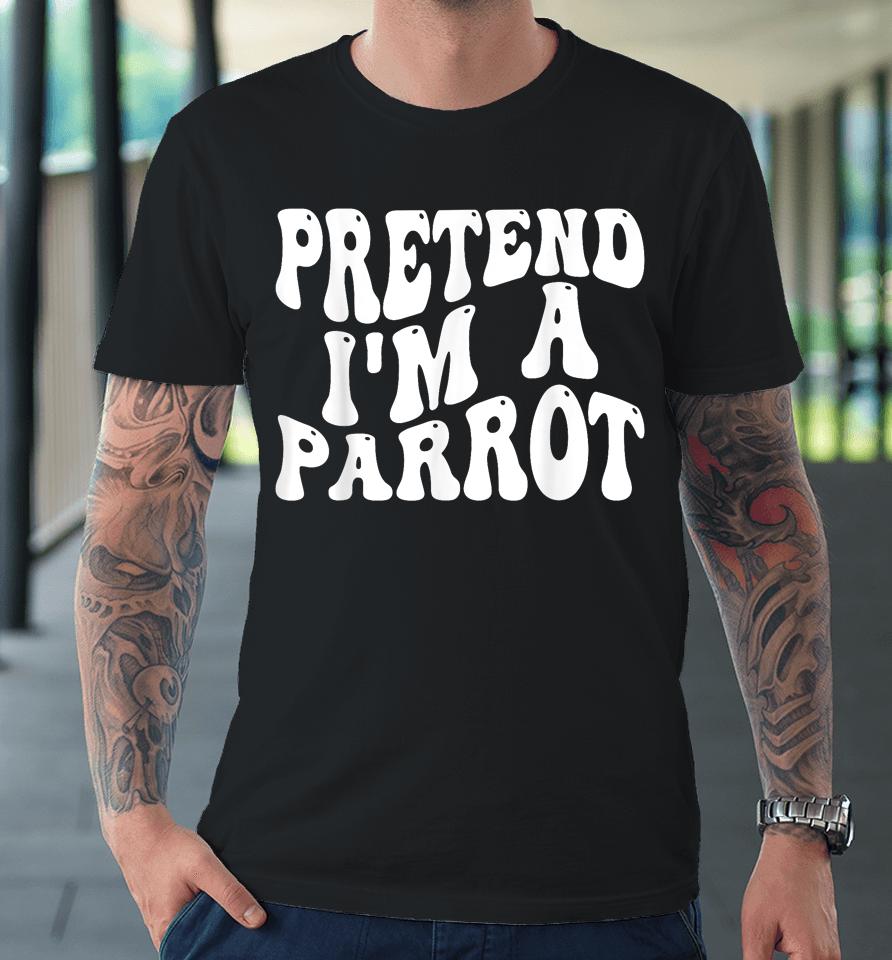 Pretend I'm A Parrot Halloween Premium T-Shirt