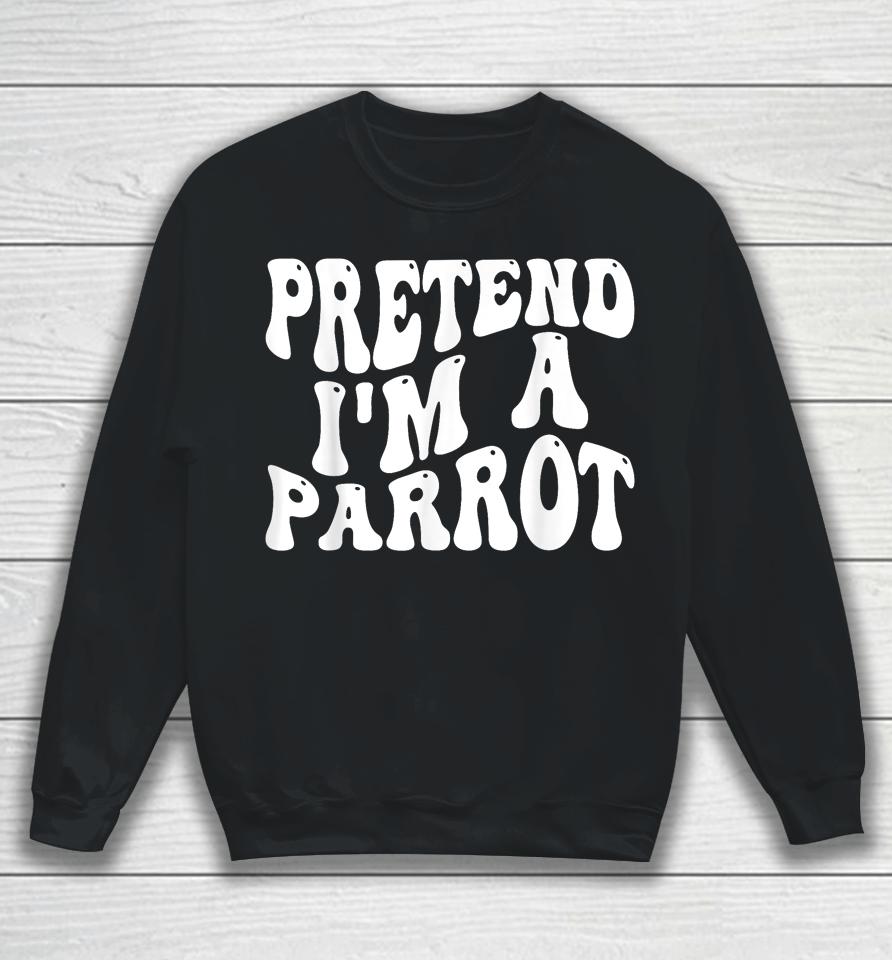 Pretend I'm A Parrot Halloween Sweatshirt