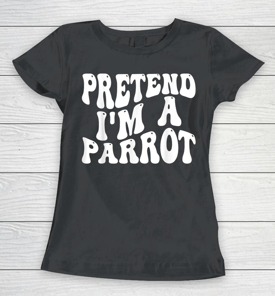 Pretend I'm A Parrot Halloween Women T-Shirt