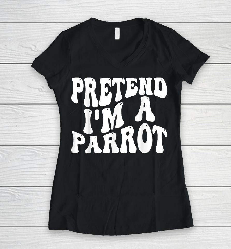 Pretend I'm A Parrot Halloween Women V-Neck T-Shirt