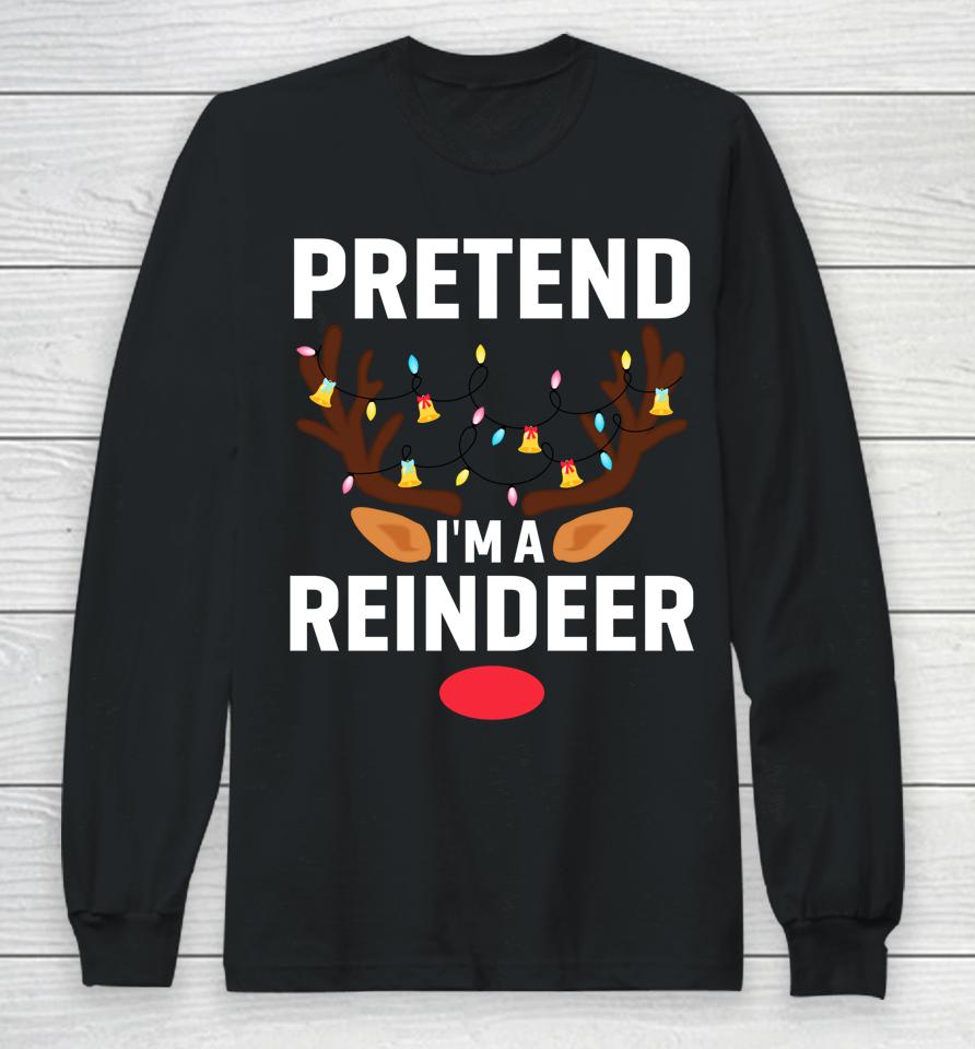 Pretend I'm A Reindeer Funny Lazy Xmas Christmas Long Sleeve T-Shirt