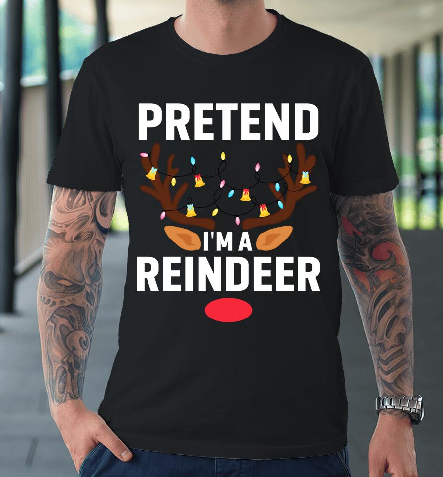 Pretend I'm A Reindeer Funny Lazy Xmas Christmas Premium T-Shirt