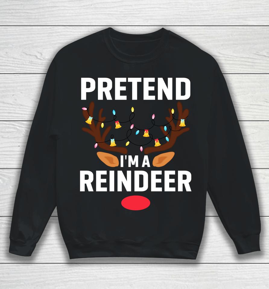 Pretend I'm A Reindeer Funny Lazy Xmas Christmas Sweatshirt