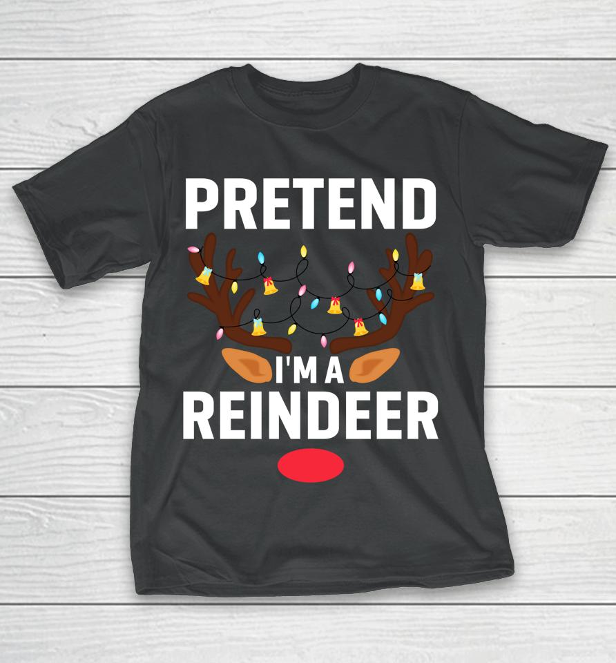Pretend I'm A Reindeer Funny Lazy Xmas Christmas T-Shirt