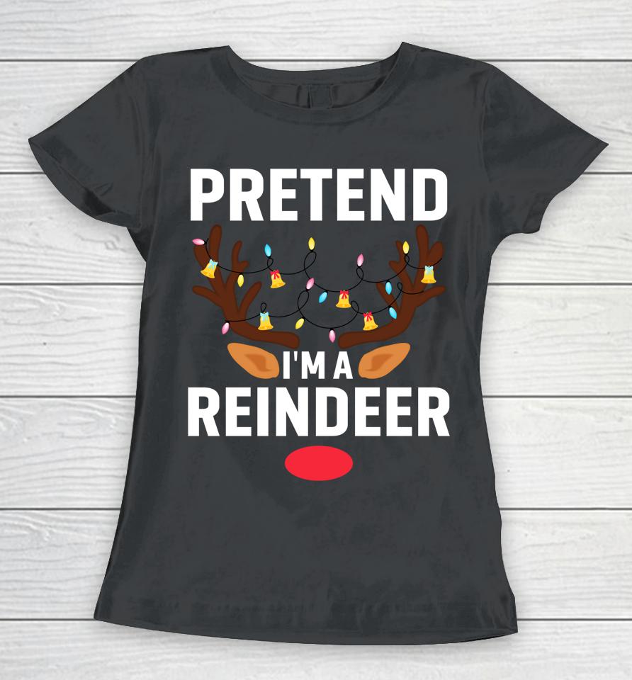 Pretend I'm A Reindeer Funny Lazy Xmas Christmas Women T-Shirt