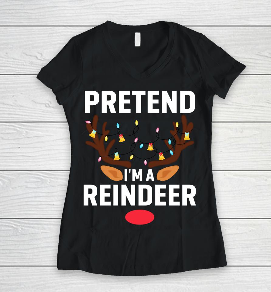 Pretend I'm A Reindeer Funny Lazy Xmas Christmas Women V-Neck T-Shirt