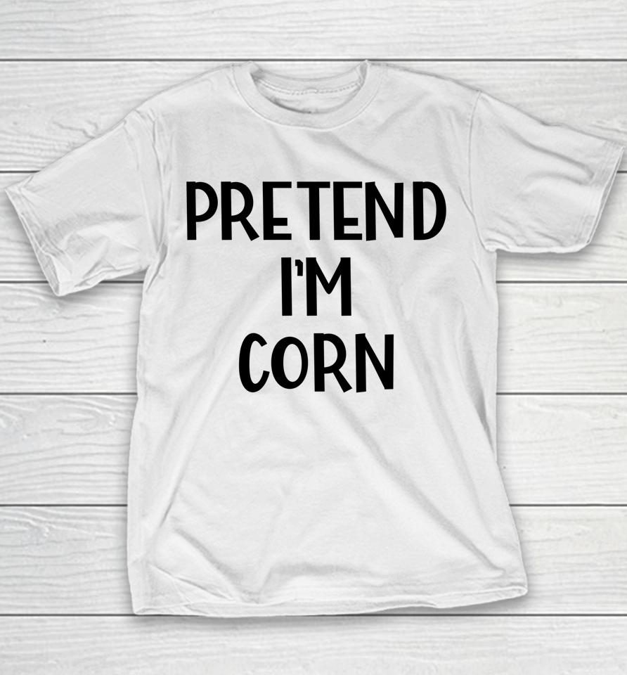 Pretend I'm Corn Last Minute Halloween Costume It's Corn Youth T-Shirt