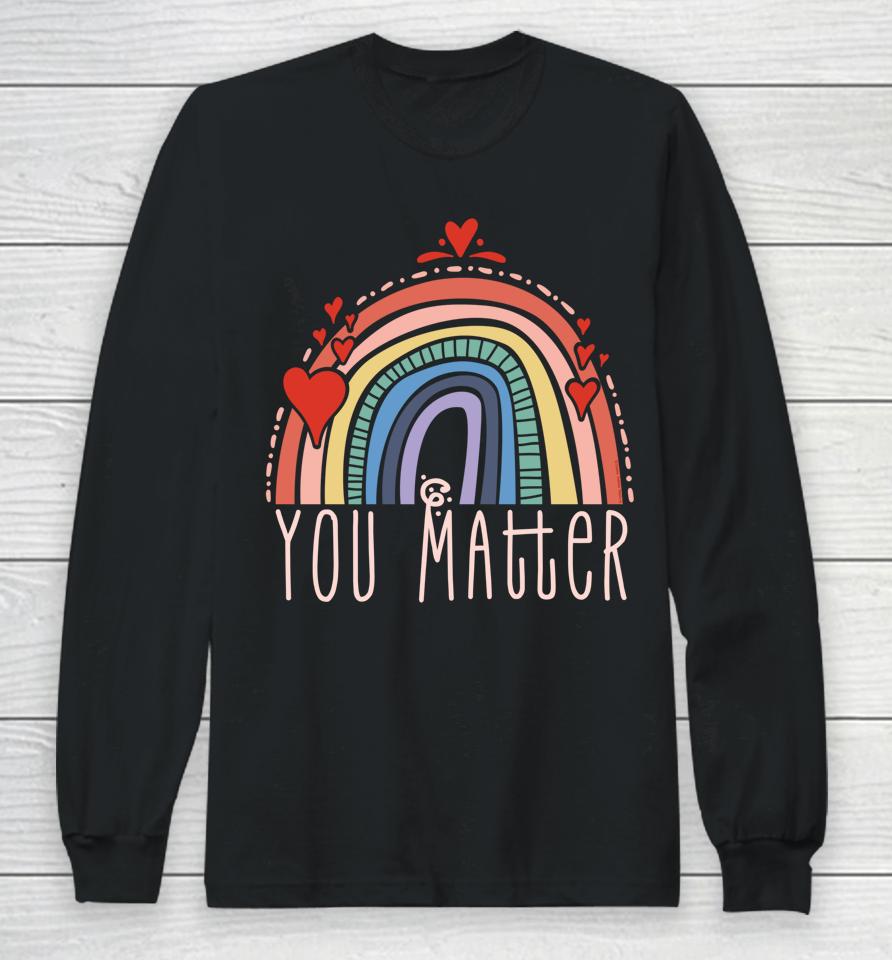 Pretty You Matter Rainbow Positive Message Teachers Kids Long Sleeve T-Shirt