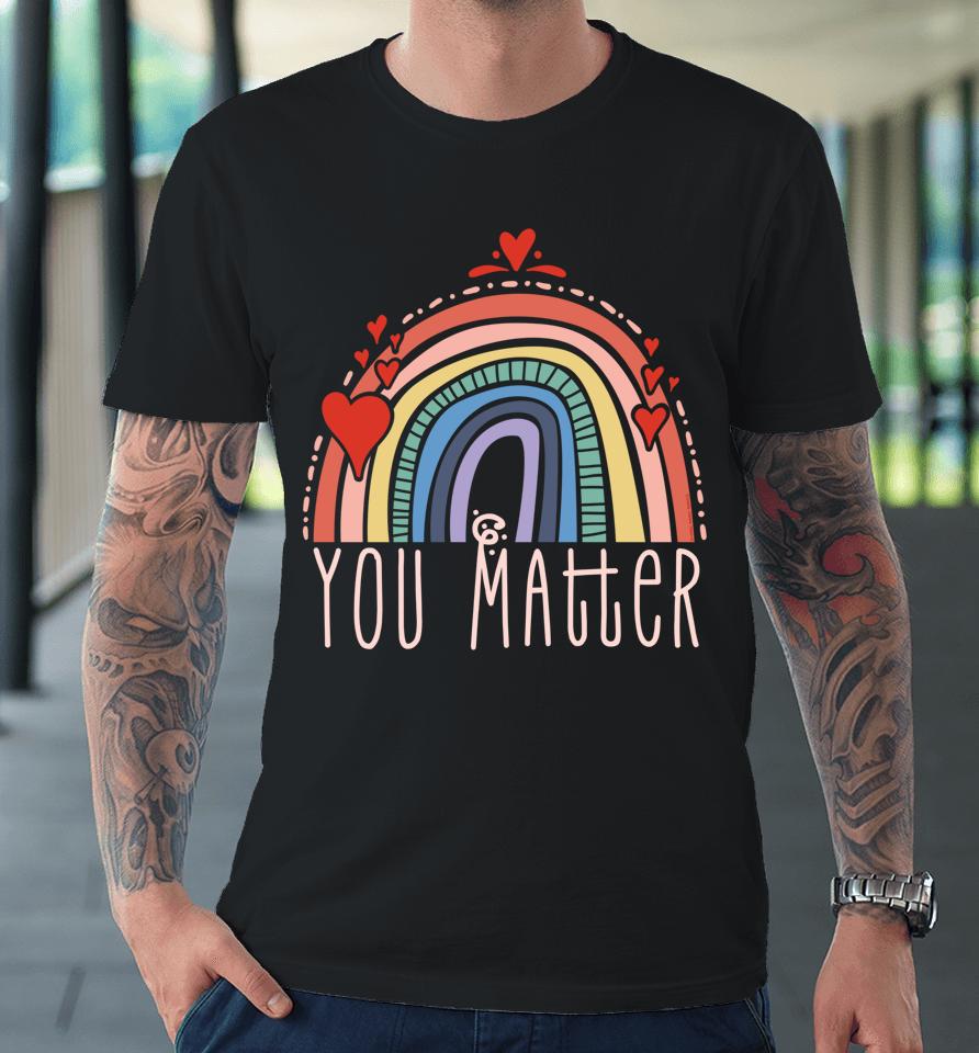 Pretty You Matter Rainbow Positive Message Teachers Kids Premium T-Shirt